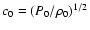 $c_{0} = (P_0/\rho_0)^{1/2}$