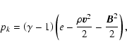 \begin{displaymath}%
p_k=\left( \gamma-1 \right) \left(e - \frac{\rho {{\vec v}}^2}{2} - \frac{{{\vec B}}^2}{2} \right),
\end{displaymath}