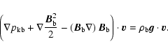 \begin{displaymath}%
\left( \nabla p_{\rm kb} + \nabla \frac{{{\vec B}}_{\rm b}^...
...right) \cdot {{\vec v}}=\rho_{\rm b}{\vec g} \cdot {{\vec v}}.
\end{displaymath}