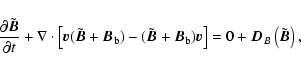 \begin{displaymath}%
\frac{\partial{\tilde{{\vec B}}}}{\partial{t}}+\nabla\cdot\...
...ec v}}\right]=0 + {{\vec D}}_{B}\left(\tilde{{\vec B}}\right),
\end{displaymath}
