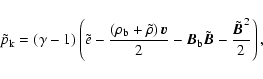 \begin{displaymath}%
\tilde{p}_{\rm k}=\left(\gamma-1\right)\left(\tilde{e}-\fra...
...m b} {\tilde{{\vec B}}}-\frac{{\tilde{{\vec B}}}^2}{2}\right),
\end{displaymath}