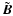 $\tilde{{\vec B}}$