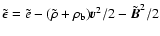 $\tilde{\epsilon}=\tilde{e}-(\tilde{\rho}+\rho_{\rm b}){{\vec v}}^2/2-{\tilde{{\vec B}}}^2/2$