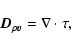 \begin{displaymath}%
{{\vec D}}_{\rho {{\vec v}}} = \nabla \cdot \tau,
\end{displaymath}