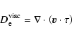 \begin{displaymath}%
D_{\rm e}^{\rm visc}=\nabla \cdot \left({{\vec v}} \cdot \tau \right)
\end{displaymath}