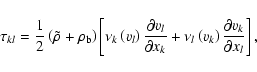 \begin{displaymath}%
\tau_{kl}=\frac{1}{2}\left(\tilde{\rho}+\rho_{\rm b}\right)...
...nu_l\left(v_k\right)\frac{\partial v_k}{\partial x_l} \right],
\end{displaymath}