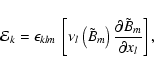 \begin{displaymath}%
\mathcal{E}_k=\epsilon_{klm}~\left[\nu_l\left(\tilde{B}_m\right)\frac{\partial \tilde{B}_m}{\partial x_l}\right],
\end{displaymath}