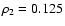 $\rho_2=0.125$