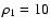 $\rho_1=10$