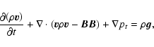\begin{displaymath}%
\frac{\partial{\left(\rho{\vec v}\right)}}{\partial t}+\nab...
...{\vec v}-{\vec B}{\vec B}\right)+\nabla p_{t}=\rho {{\vec g}},
\end{displaymath}
