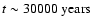 $t \sim 30000~{\rm years}$