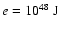 $e=10^{48}~{\rm J}$