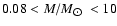 $0.08< M/M_{\hbox{$\odot$ }}<10$