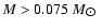 $M>0.075~M_{\hbox{$\odot$ }}$