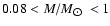 $0.08<M/M_{\hbox{$\odot$ }}<1$
