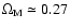 $\Omega_{\rm M}\simeq 0.27$