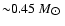 ${\sim}0.45~M_{\hbox{$\odot$ }}$