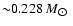 ${\sim}0.228~M_{\hbox{$\odot$ }}$