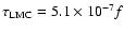 $\tau_{\rm LMC}=5.1\times
10^{-7}f$