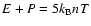 $E+P=5k_{\rm B}nT$
