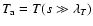 $T_{\rm a} = T(s\gg \lambda_T)$