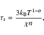 \begin{displaymath}\tau_{\rm r} = \frac{3 k_{\rm B} T^{1-\alpha}}{\chi n},
\end{displaymath}