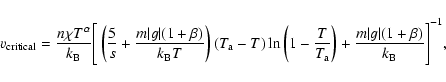 \begin{displaymath}v_{\rm critical} =
\frac{n\chi T^\alpha}{k_{\rm B}} \Bigg[ ...
...ight)
+ \frac{m\vert g\vert(1+\beta)}{k_{\rm B}} \Bigg]^{-1},
\end{displaymath}