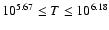 $10^{5.67} \leq T \leq 10^{6.18}$
