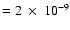 $= 2~\times~ 10^{-9}$