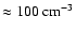 $\approx 100 ~{\rm cm}^{-3}$