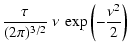 $\displaystyle \frac{\tau}{(2\pi)^{3/2}} ~ \nu ~ \exp\left( -\frac{\nu^2}{2}\right)$