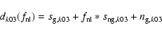 \begin{displaymath}d_{k03}(f_{\rm nl}) = s_{{\rm g},k03}+f_{\rm nl}*s_{{\rm ng},k03}+n_{{\rm g},k03}
\end{displaymath}