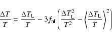 \begin{displaymath}\frac{\Delta T}{T} = \frac{\Delta T_{\rm L}}{T}-3f_{\rm nl}\l...
...-\left\langle\frac{\Delta T_{\rm L}}{T} \right\rangle^2\right)
\end{displaymath}
