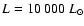 $L = 10~000~L_\odot$