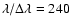 $\lambda / \Delta \lambda = 240$