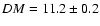 $DM = 11.2 \pm 0.2$