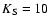$K_{\rm S} = 10$
