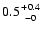 $0.5 {+0.4 \atop -0}$