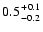 $0.5 {+0.1 \atop -0.2}$