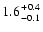 $1.6 {+0.4 \atop -0.1}$