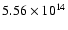 $ 5.56 \times 10^{14} $