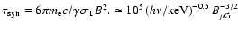 $\tau_{\rm syn}=6\pi m_{\rm e}c/\gamma\sigma_{\rm T}B^{2}.
\simeq 10^{5}\left(h\nu/{\rm keV}\right)^{-0.5}B_{\mu {\rm G}}^{-3/2}$