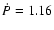 $\dot{P}=1.16$