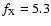 $f_{\rm X}=5.3$