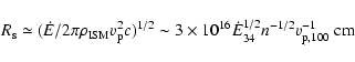 \begin{displaymath}%
R_{\rm s}\simeq(\dot{E}/2\pi\rho_{\rm ISM}v_{\rm p}^{2}c)^{...
...es10^{16}\dot{E}_{34}^{1/2}n^{-1/2}v_{\rm p,100}^{-1}~{\rm cm}
\end{displaymath}