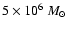 $5\times10^6~M_{\odot}$