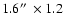 $1.6\hbox{$^{\prime\prime}$ }\times 1.2$