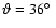 $\vartheta =36\hbox {$^\circ $ }$