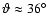 $\vartheta\approx36\hbox{$^\circ$ }$