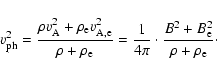 \begin{displaymath}%
v_{\rm ph}^2={\rho v_{\rm A}^2+\rho_{\rm e} v_{\rm A,e}^2\o...
... {1\over4\pi}\cdot{B^2+B_{\rm e}^2\over\rho+\rho_{\rm e}}\cdot
\end{displaymath}